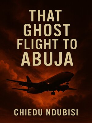 cover image of That Ghost Flight to Abuja